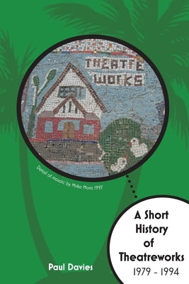 A Short History of TheatreWorks by Davies, Paul M.