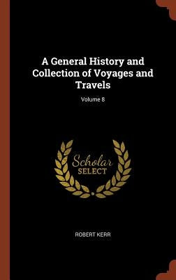 A General History and Collection of Voyages and Travels; Volume 8 by Kerr, Robert