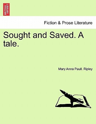 Sought and Saved. a Tale. by Ripley, Mary Anna Paull