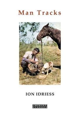 Man Tracks: With the Mounted Police in the Australian Wilds by Idriess, Ion