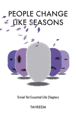 People Change Like Seasons: Trivial yet Essential Life Chapters by Tahreem