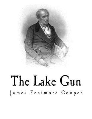 The Lake Gun: James Fenimore Cooper by Cooper, James Fenimore