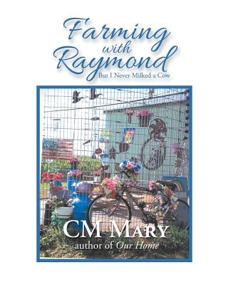 Farming with Raymond: But I Never Milked a Cow by Mary, CM