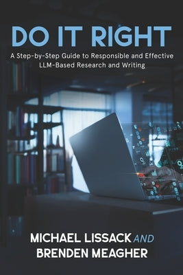 Do It Right: A Step-by-Step Guide to Responsible and Effective LLM-Based Research and Writing by Meagher, Brenden