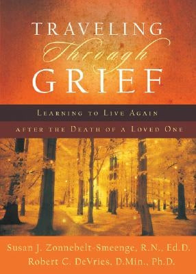 Traveling Through Grief: Learning to Live Again After the Death of a Loved One by Zonnebelt-Smeenge, Susan J. R. N., Ed D.