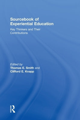Sourcebook of Experiential Education: Key Thinkers and Their Contributions by Smith, Thomas E.