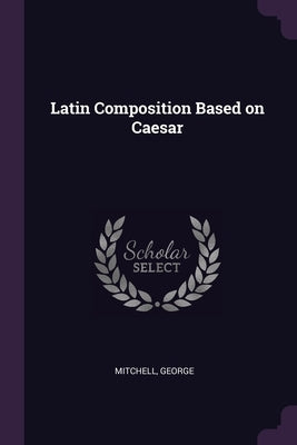 Latin Composition Based on Caesar by Mitchell, George