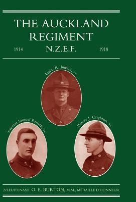 Auckland Regiment 1914-1918: Being an Account of the Doings on Active Service of the First, Second and Third Battalions of the Auckland Regiment by Burton, O. E.