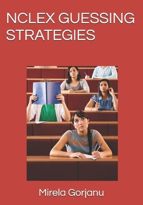 NCLEX Guessing Strategies by Gorjanu, Mirela