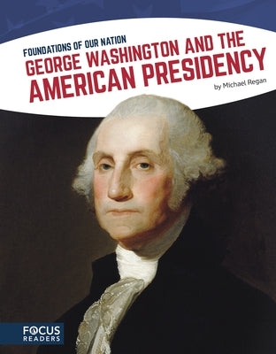 George Washington and the American Presidency by Regan, Michael