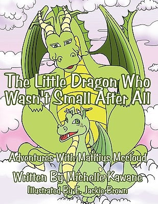 The Little Dragon Who Wasn't Small After All: Adventures With Mathius Mccloud by Kawane, Michelle