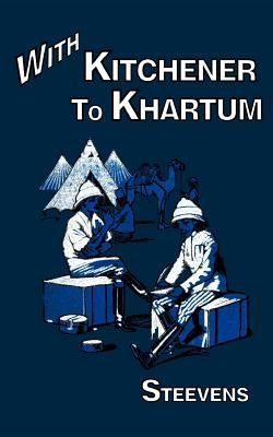 With Kitchener to Khartum by Steevens, G. W.