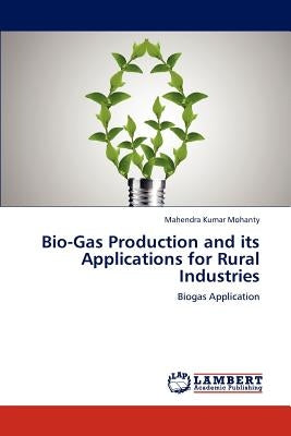 Bio-Gas Production and its Applications for Rural Industries by Mohanty, Mahendra Kumar