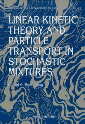 Linear Kinetic Theory and Particle Transport in Stochastic Mixtures by Pomraning, Gerald C.