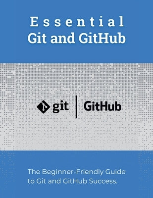 Essential Git and GitHub: The Beginner-Friendly Guide to Git and GitHub Success by Parvin, R.