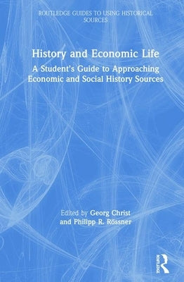 History and Economic Life: A Student's Guide to Approaching Economic and Social History Sources by Christ, Georg
