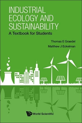 Industrial Ecology and Sustainability: A Textbook for Students by Graedel, Thomas E.