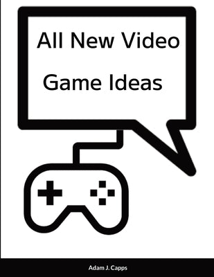 All New Video Game Ideas by J. Capps, Adam