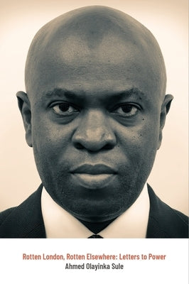 Rotten London, Rotten Elsewhere: Letters to Power by Olayinka Sule, Ahmed