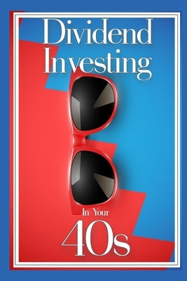 Dividend Investing in Your 40s: Income Investing During Your Prime Earning Years by King, Joshua
