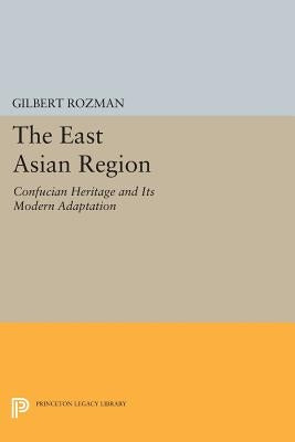 The East Asian Region: Confucian Heritage and Its Modern Adaptation by Rozman, Gilbert