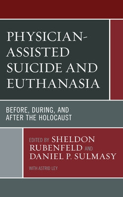 Physician-Assisted Suicide and Euthanasia: Before, During, and After the Holocaust by Rubenfeld, Sheldon
