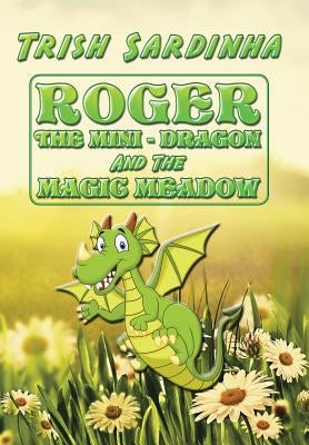Roger the Mini-Dragon and the Magic Meadow by Sardinha, Trish