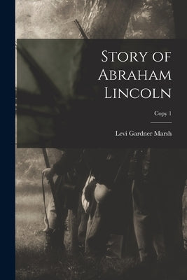 Story of Abraham Lincoln; copy 1 by Marsh, Levi Gardner 1823-1906