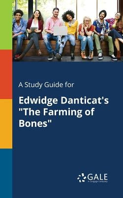 A Study Guide for Edwidge Danticat's The Farming of Bones by Gale, Cengage Learning