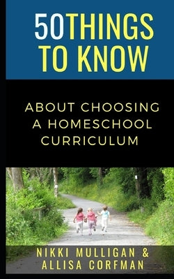 50 Things to Know about Choosing a Homeschool Curriculum: 50 Travel Tips from a Local by Corfman, Allisa