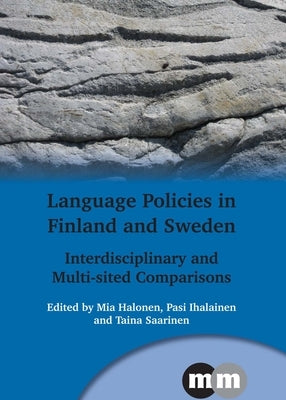 Language Policies in Finland and Sweden: Interdisciplinary and Multi-Sited Comparisons by Halonen, Mia