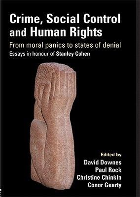 Crime, Social Control and Human Rights: From Moral Panics to States of Denial, Essays in Honour of Stanley Cohen by Downes, David