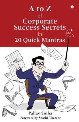 A to Z of Corporate Success Secrets in 20 Quick Mantras by Pallav Sinha