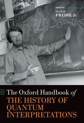 The Oxford Handbook of the History of Quantum Interpretations by Freire Jr, Olival