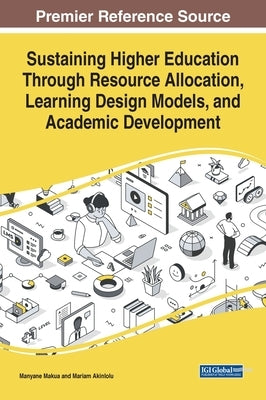 Sustaining Higher Education Through Resource Allocation, Learning Design Models, and Academic Development by Makua, Manyane