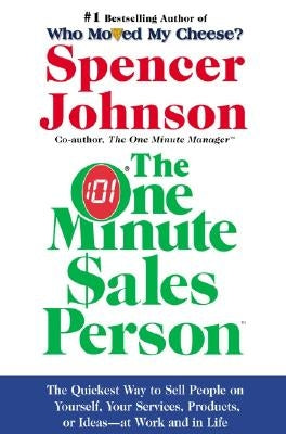 The One Minute Sales Person: The Quickest Way to Sell People on Yourself, Your Services, Products, or Ideas--At Work and in Life by Johnson, Spencer