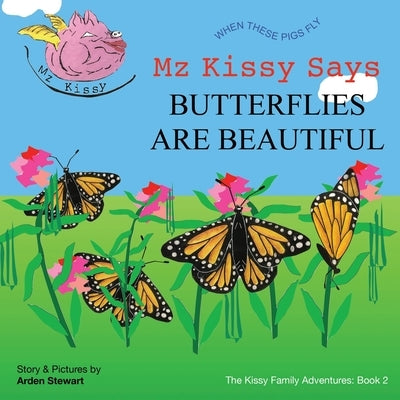 Mz Kissy Says Butterflies are Beautiful: When These Pigs Fly by Stewart, Arden