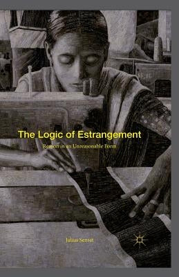 The Logic of Estrangement: Reason in an Unreasonable Form by Sensat, Julius
