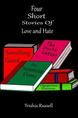 Four Short Stories of Love and Hate by Russell, Trishia
