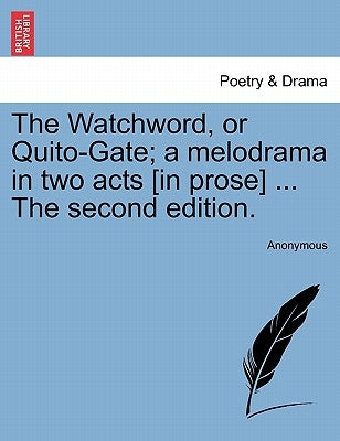 The Watchword, or Quito-Gate; A Melodrama in Two Acts [in Prose] ... the Second Edition. by Anonymous