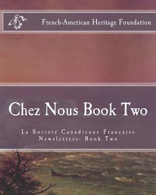 Chez Nous Book Two: La Society Canadienne Francaise Newsletters- Book Two by French-American Heritage Foundation