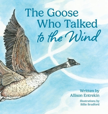 The Goose Who Talked to the Wind: A classic children's story book about discovering purpose & bravery by Entrekin, Allison