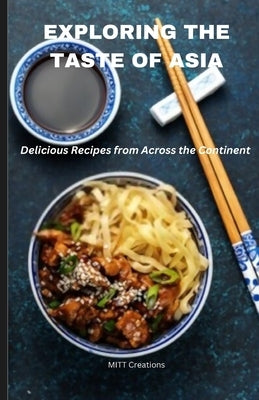 Exploring the Taste of Asia: Delicious Recipes from Across the Continent - Cook Book 5.5*8.5 by Creations, Mitt