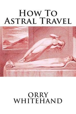 How To Astral Travel by Whitehand, Orry