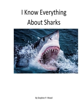 I Know Everything About Sharks: Sharks by Wood, Stephen P.