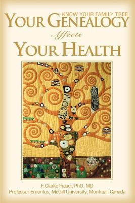 Your Genealogy Affects Your Health: Know Your Family Tree by Fraser MD, F. Clarke