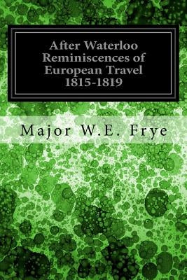 After Waterloo Reminiscences of European Travel 1815-1819 by Reinach, Salomon