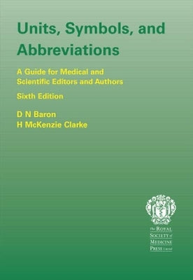 Units, Symbols, and Abbreviations: A Guide for Authors and Editors in Medicine and Related Sciences, Sixth edition by Baron, Denis