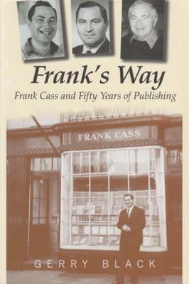 Frank's Way: Frank Cass and Fifty Years of Publishing by Black, Gerry