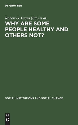 Why Are Some People Healthy and Others Not?: The Determinants of Health of Populations by Evans, Robert G.